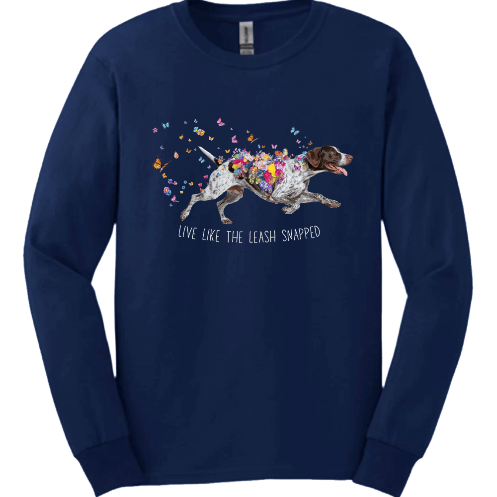 German Shorthaired Pointer - Live Like The Leash Snapped Long Sleeve