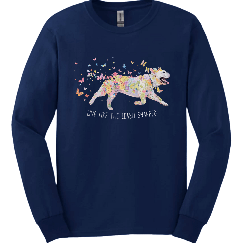French Bulldog - Live Like The Leash Snapped Long Sleeve