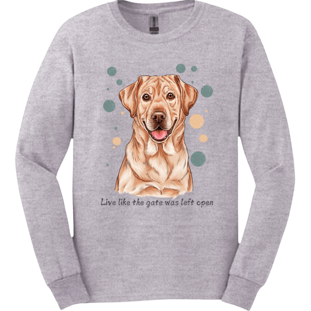 Labrador Retriever - Live Like The Gate Was Left Open Long Sleeve