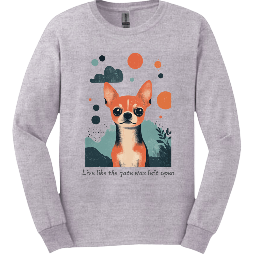 Chihuahua - Live Like The Gate Was Left Open Long Sleeve