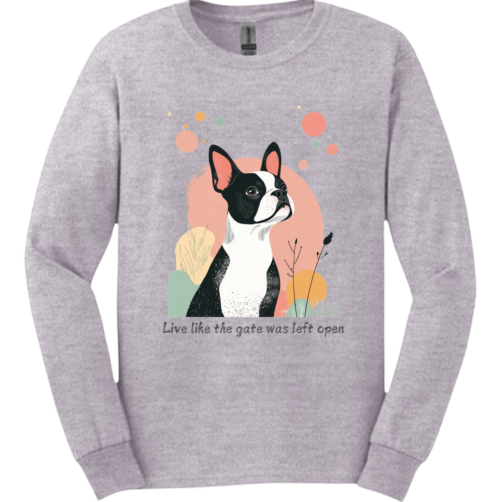Boston Terrier - Live Like The Gate Was Left Open Long Sleeve