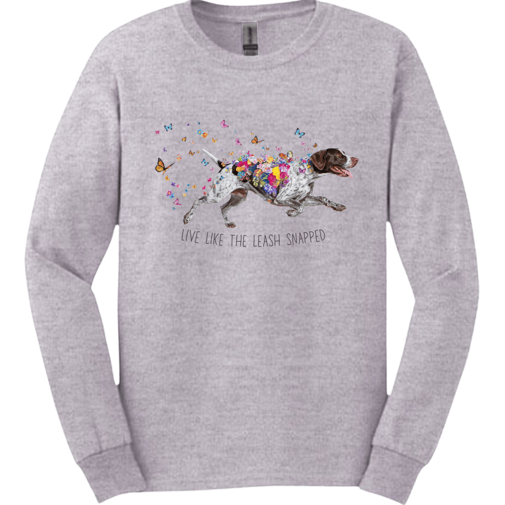 German Shorthaired Pointer - Live Like The Leash Snapped Long Sleeve