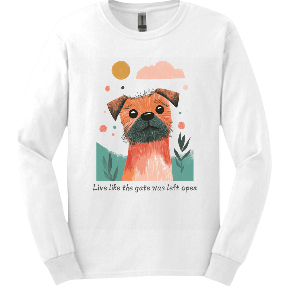 Border Terrier - Live Like The Gate Was Left Open Long Sleeve