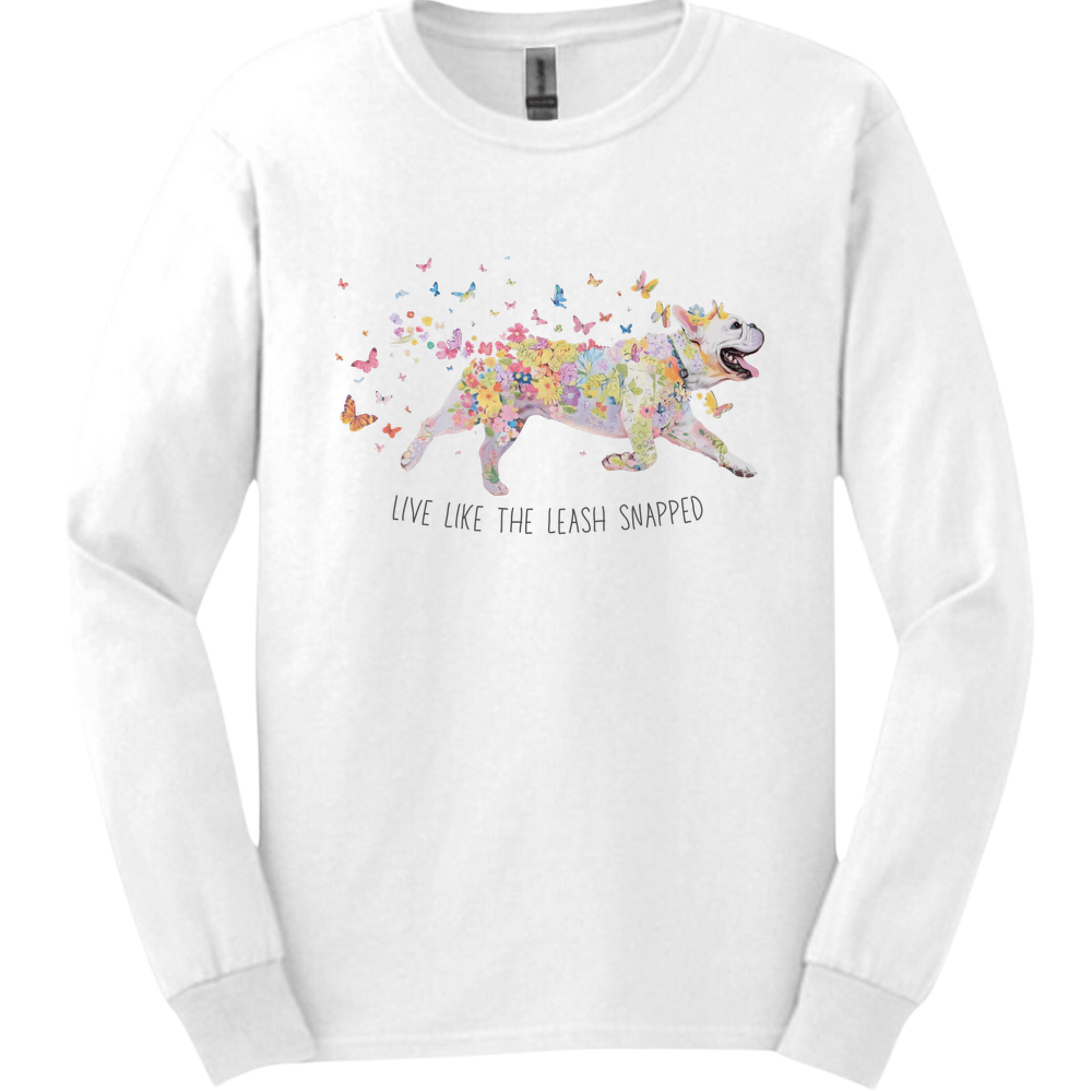 French Bulldog - Live Like The Leash Snapped Long Sleeve