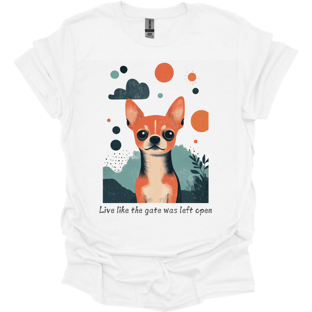 Chihuahua - Live Like The Gate Was Left Open T-Shirt