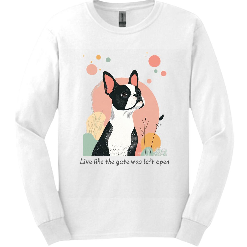 Boston Terrier - Live Like The Gate Was Left Open Long Sleeve