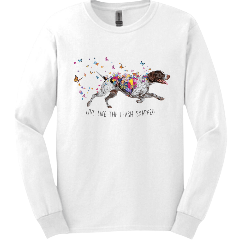 German Shorthaired Pointer - Live Like The Leash Snapped Long Sleeve