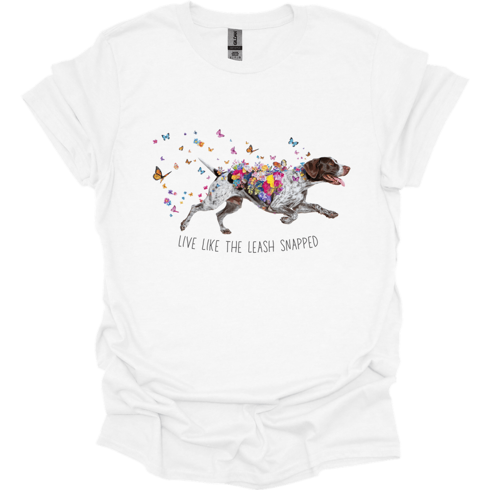 German Shorthaired Pointer - Live Like The Leash Snapped T-Shirt