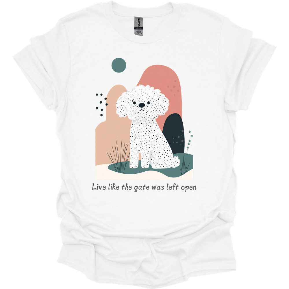 Bichon Frisé - Live Like The Gate Was Left Open T-Shirt