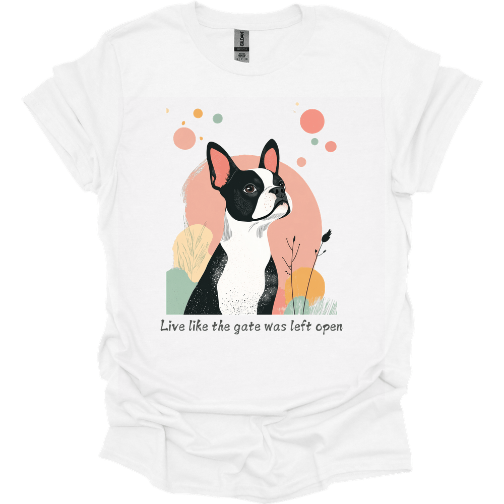 Boston Terrier - Live Like The Gate Was Left Open T-Shirt
