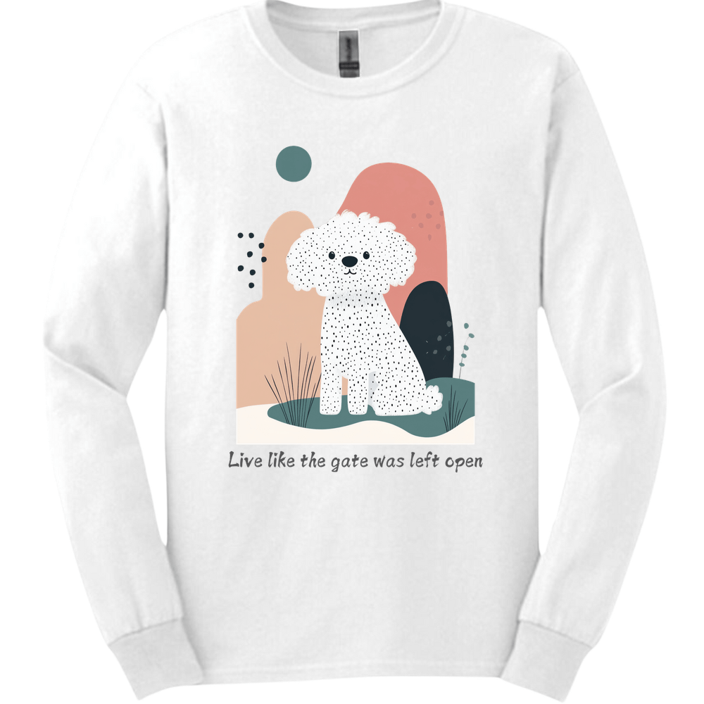 Bichon Frisé - Live Like The Gate Was Left Open Long Sleeve