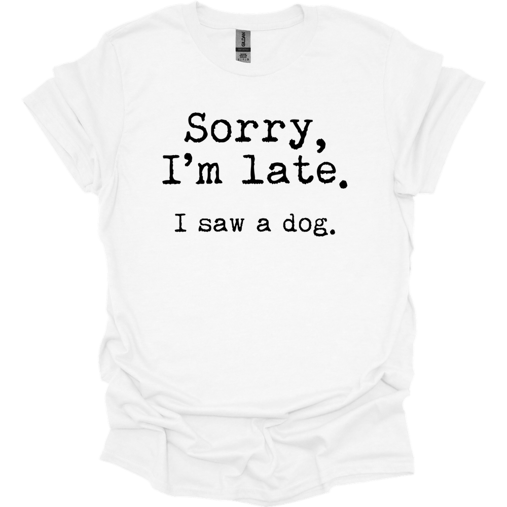 Sorry I'm Late I Saw A Dog T-Shirt