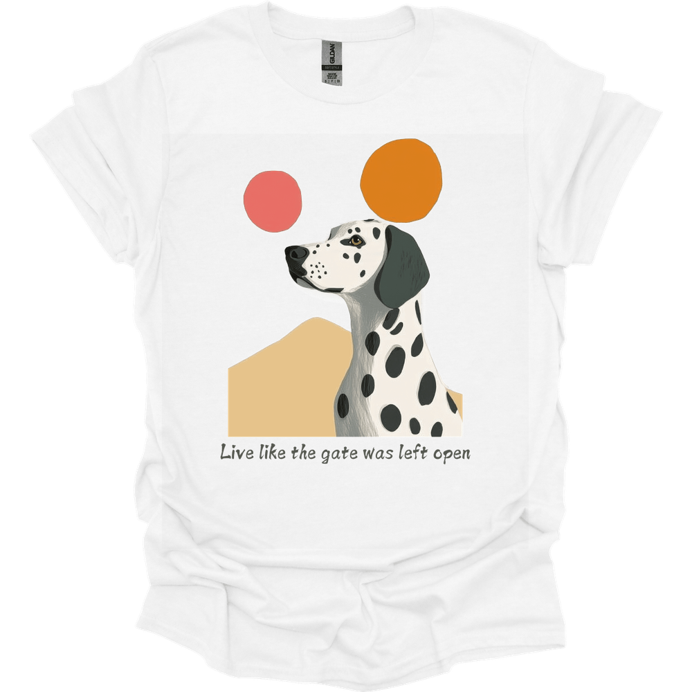 Dalmatian - Live Like The Gate Was Left Open T-Shirt
