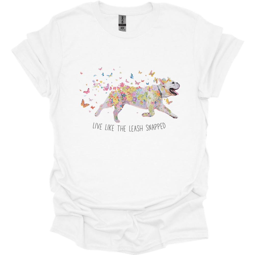 French Bulldog - Live Like The Leash Snapped T-Shirt