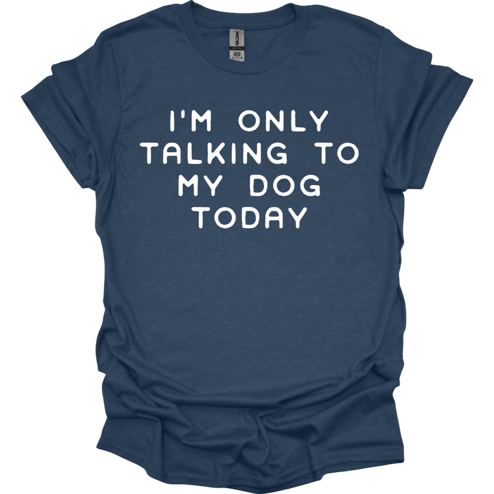 I'm Only Talking To My Dog T-Shirt