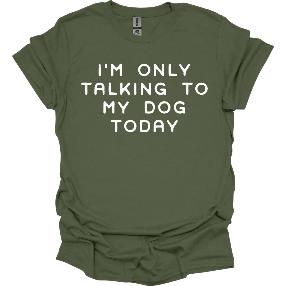 I'm Only Talking To My Dog T-Shirt