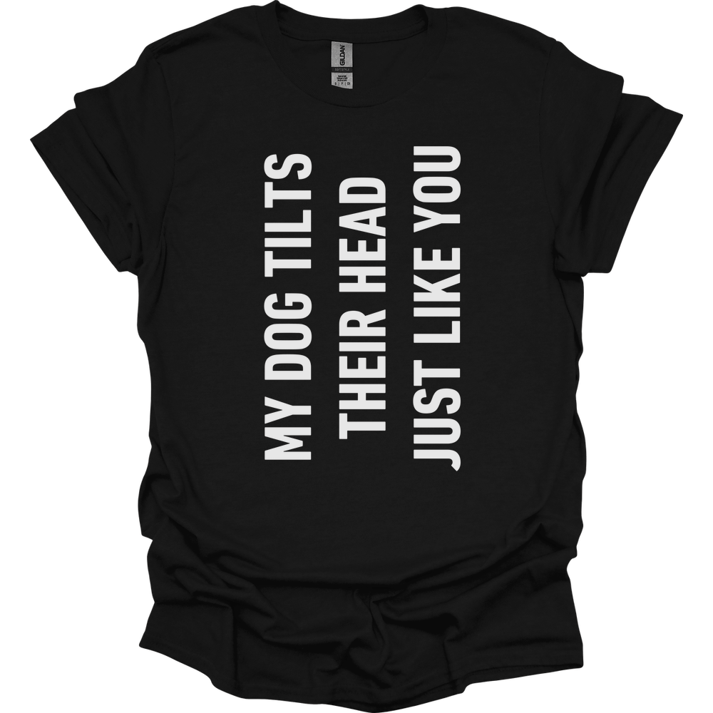 My Dog Tilts Their Head Just Like You T-Shirt