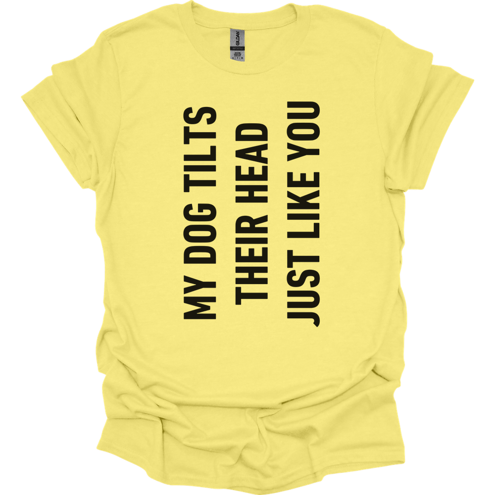 My Dog Tilts Their Head Just Like You T-Shirt
