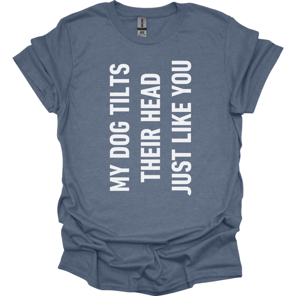 My Dog Tilts Their Head Just Like You T-Shirt