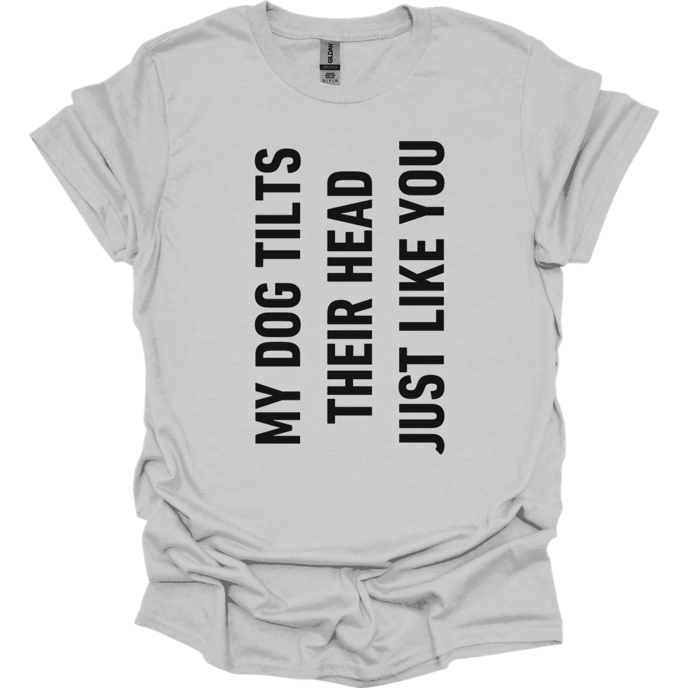 My Dog Tilts Their Head Just Like You T-Shirt