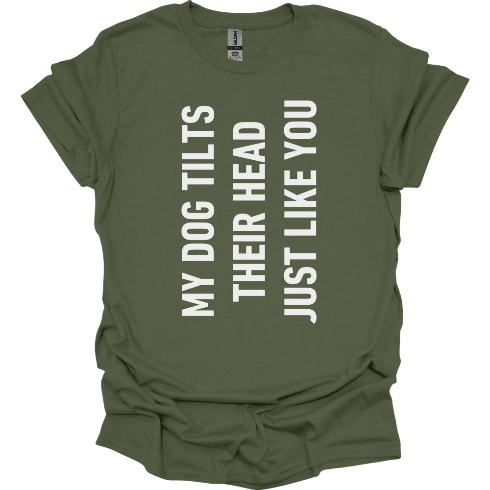 My Dog Tilts Their Head Just Like You T-Shirt