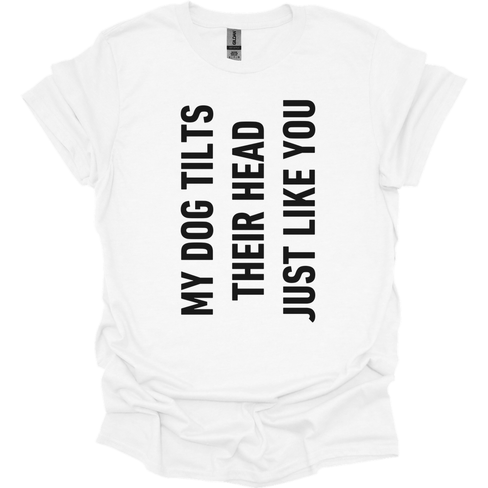 My Dog Tilts Their Head Just Like You T-Shirt