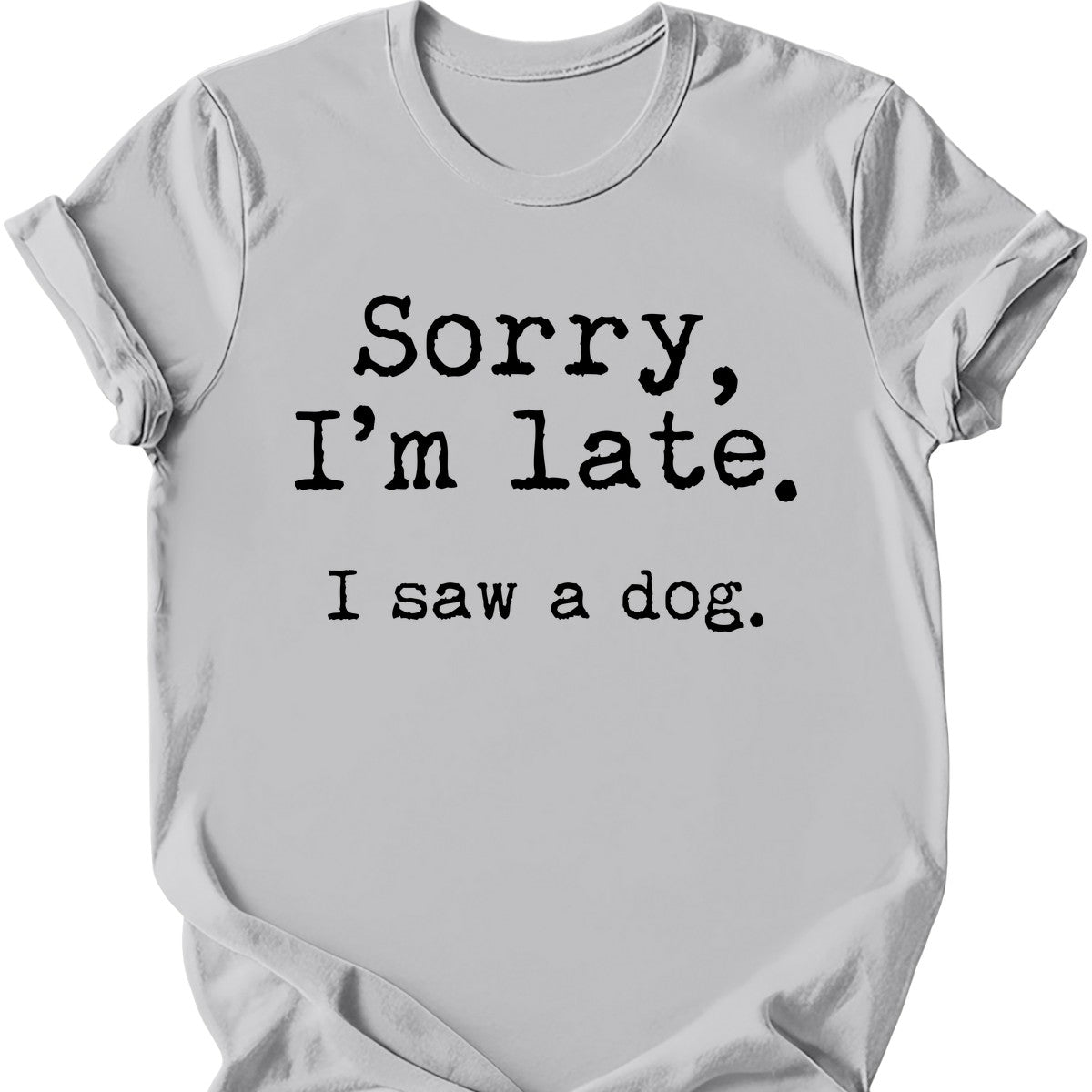 Sorry I'm Late I Saw A Dog T-Shirt
