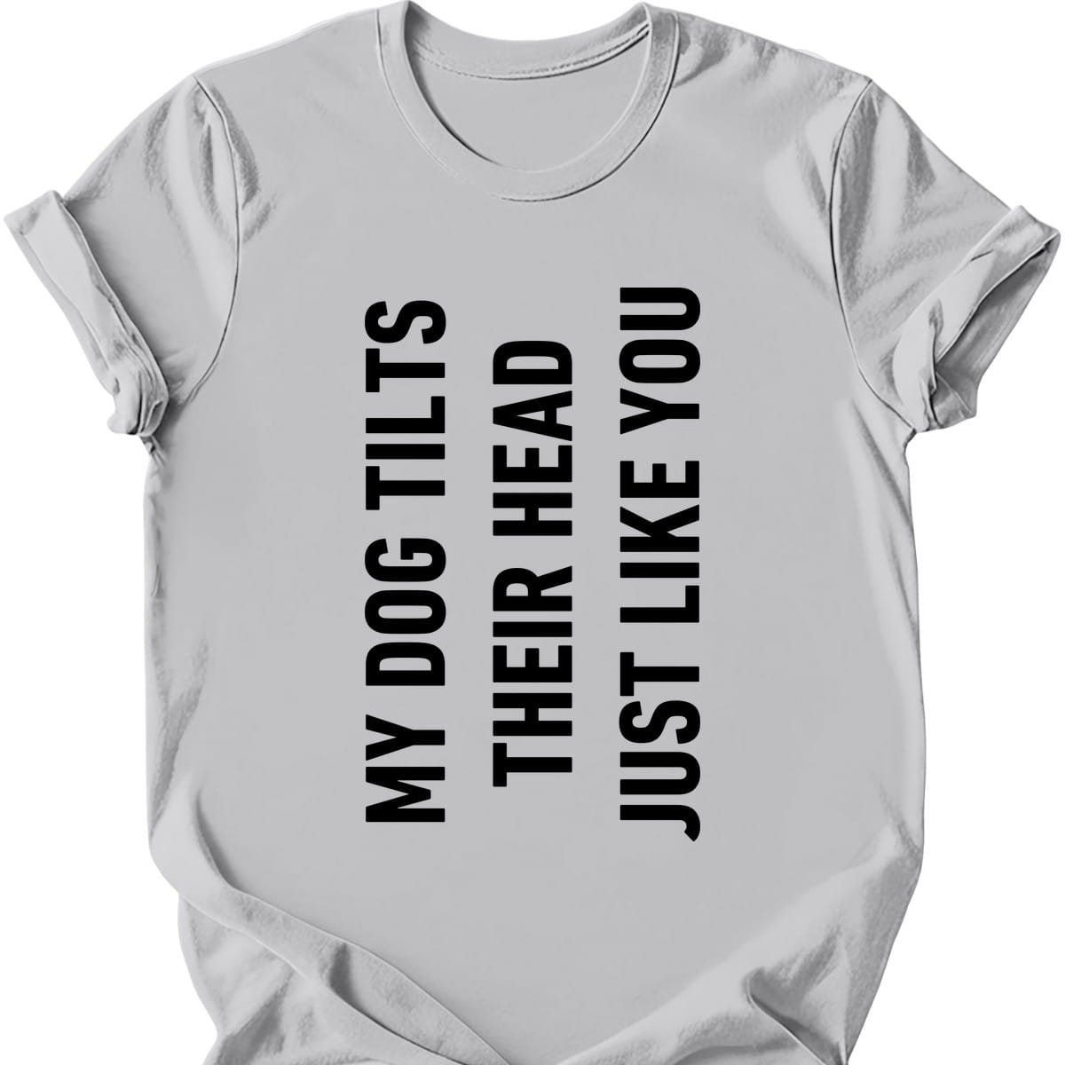 My Dog Tilts Their Head Just Like You T-Shirt