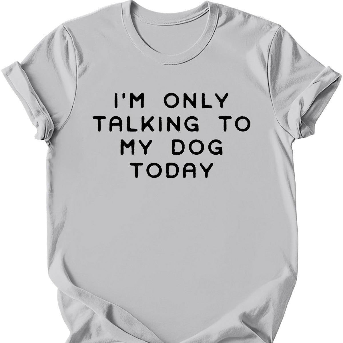 I'm Only Talking To My Dog T-Shirt