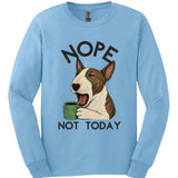 Bull Terrier - Not Today Long Sleeve