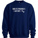 Dog Is Friendly I Am Not Sweater