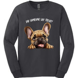 French Bulldog - Did Someone Say Treat Long Sleeve