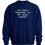 I'm Only Talking To My Dog Sweater