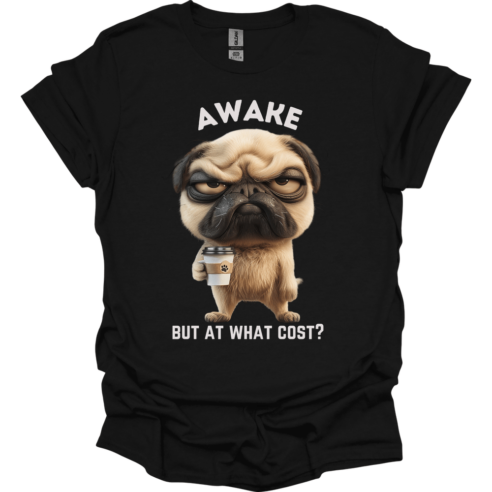 Awake But At What Cost 15 T-Shirt