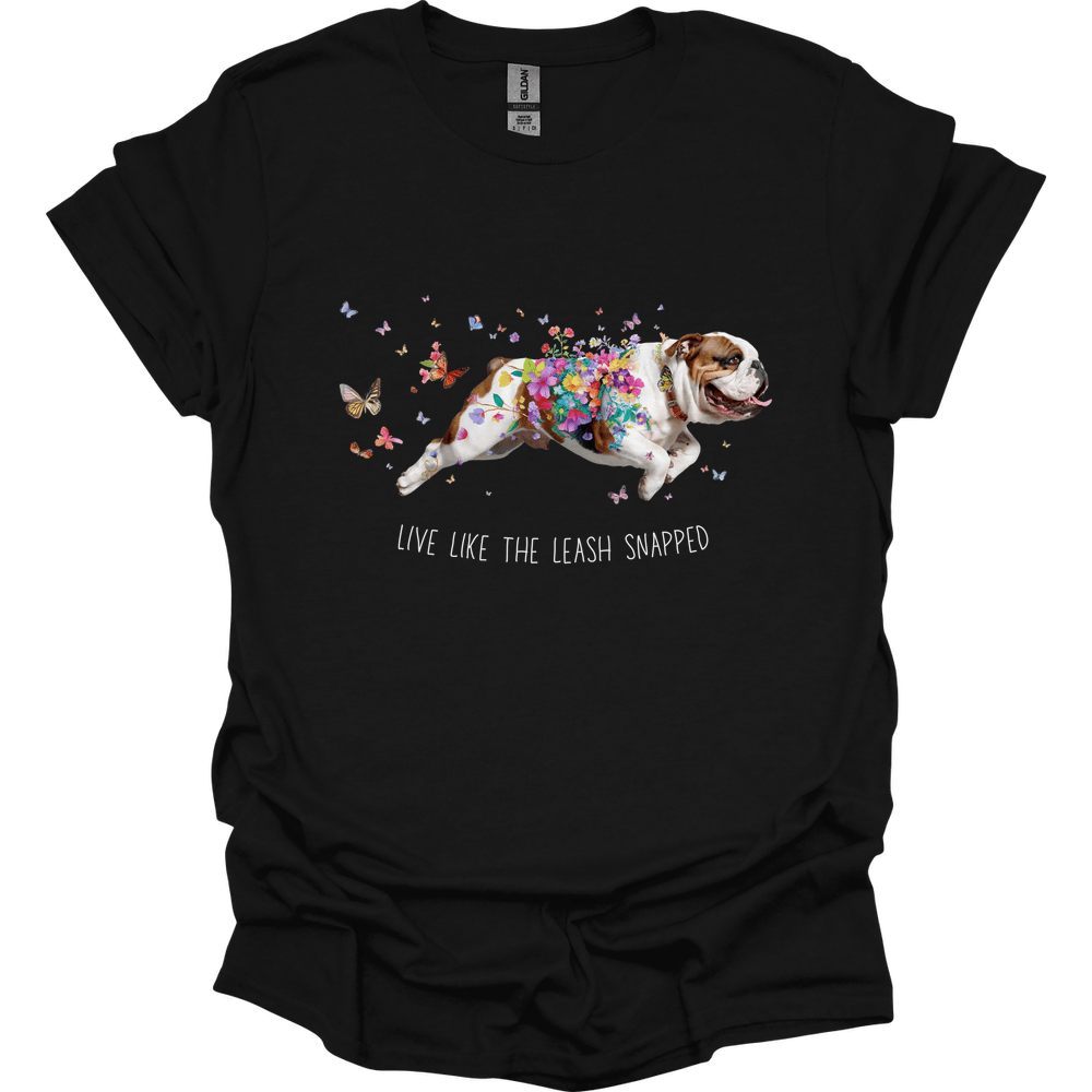 Bulldog - Live Like The Leash Snapped T-Shirt