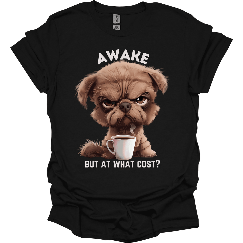 Awake But At What Cost 6 T-Shirt