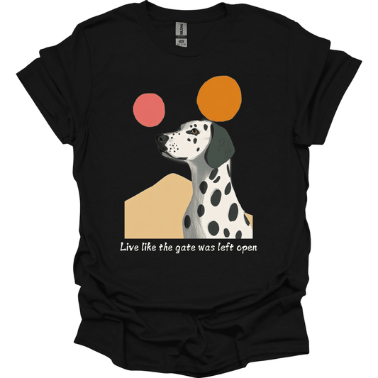 Dalmatian - Live Like The Gate Was Left Open T-Shirt