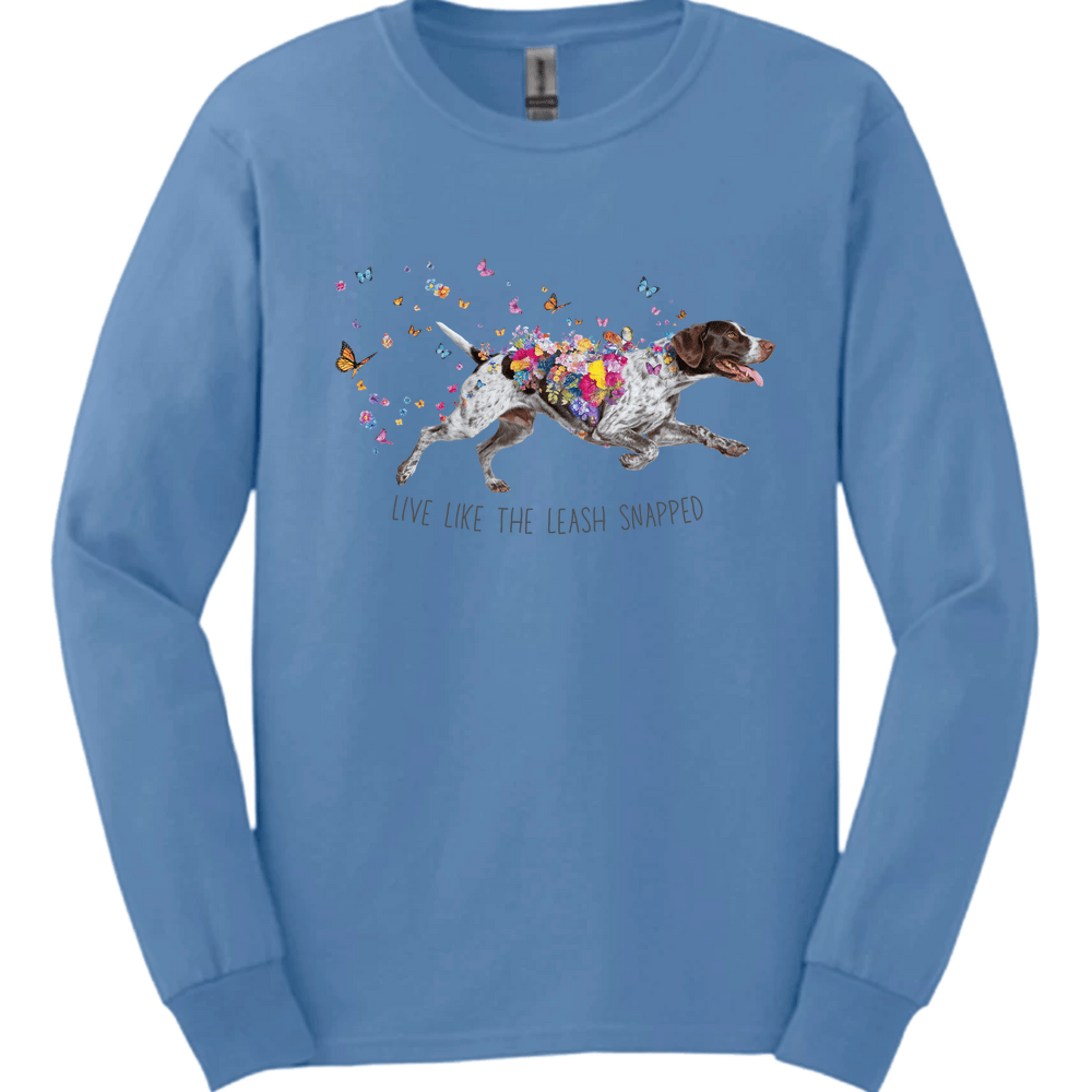 German Shorthaired Pointer - Live Like The Leash Snapped Long Sleeve