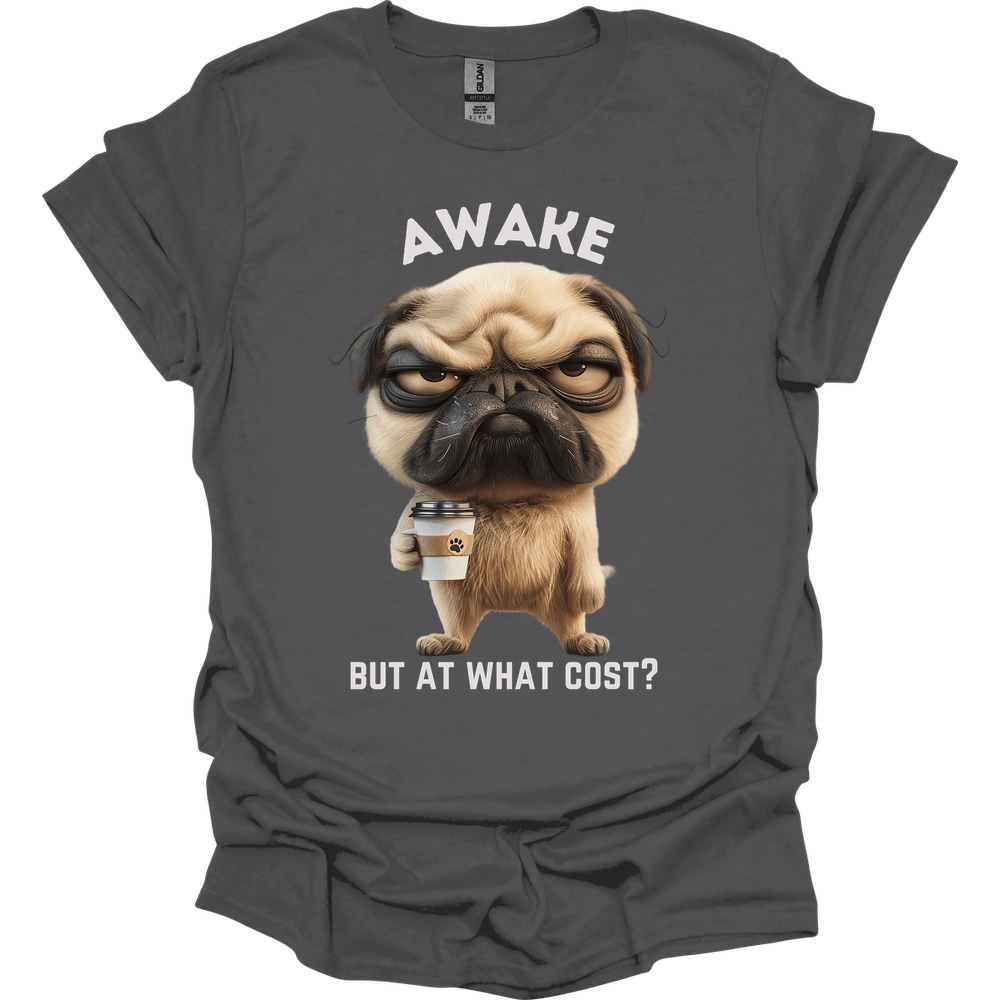 Awake But At What Cost 15 T-Shirt