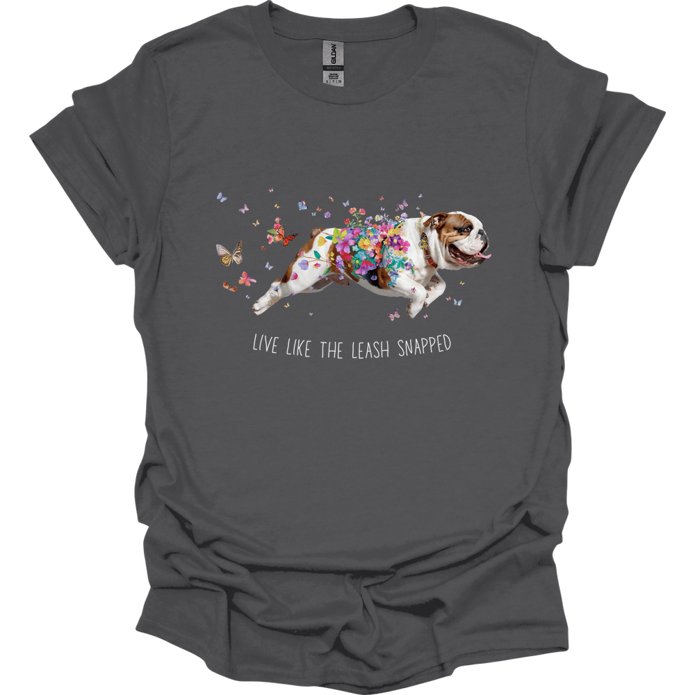 Bulldog - Live Like The Leash Snapped T-Shirt