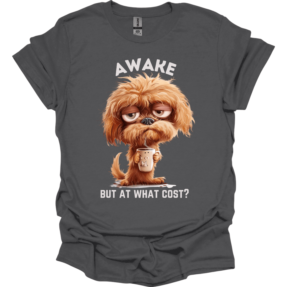 Awake But At What Cost 18 T-Shirt