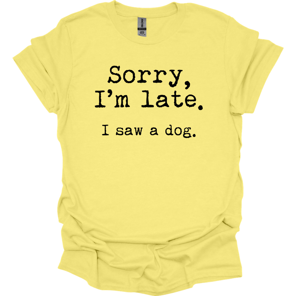 Sorry I'm Late I Saw A Dog T-Shirt