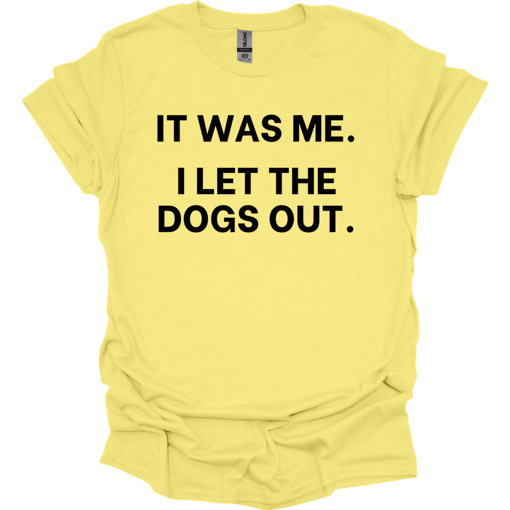 It Was Me I Let The Dogs Out T-Shirt