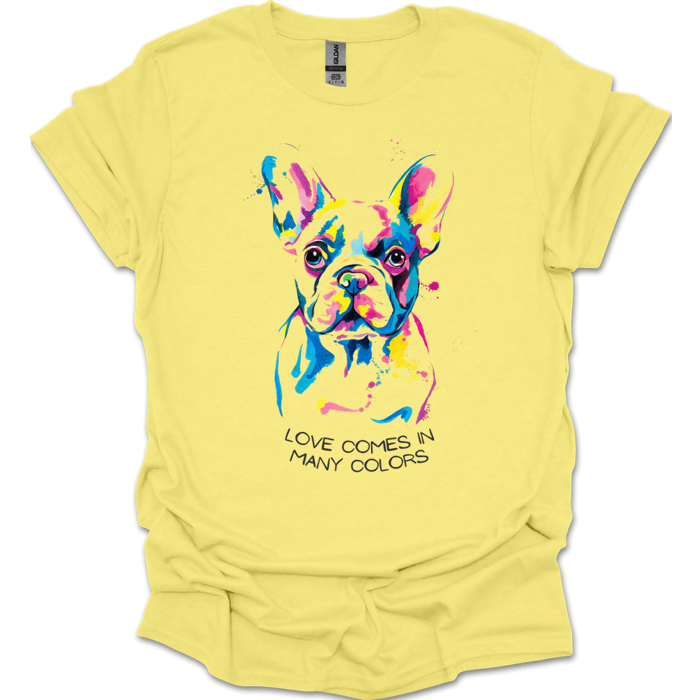 French Bulldog - Love Comes In Many Colors T-Shirt