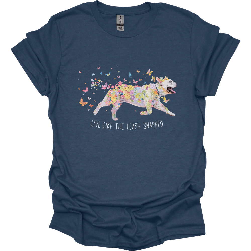 French Bulldog - Live Like The Leash Snapped T-Shirt