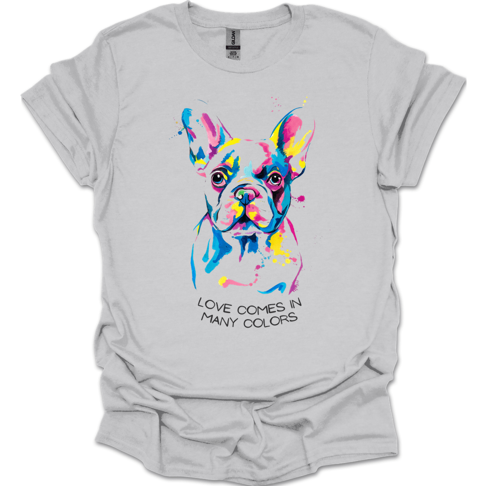 French Bulldog - Love Comes In Many Colors T-Shirt