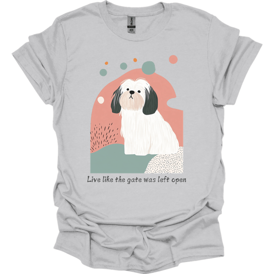 Lhasa Apso - Live Like The Gate Was Left Open T-Shirt