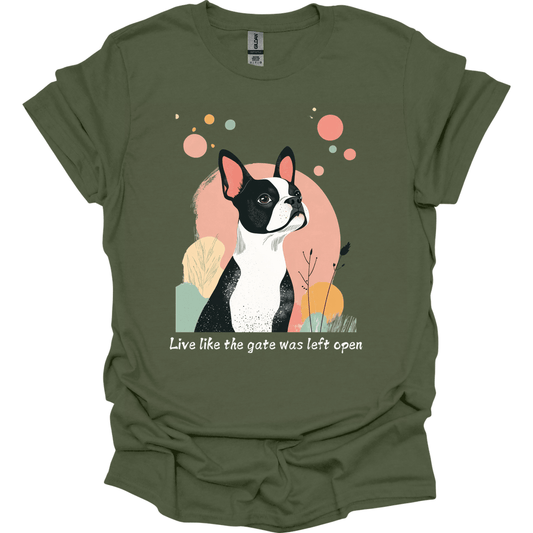 Boston Terrier - Live Like The Gate Was Left Open T-Shirt
