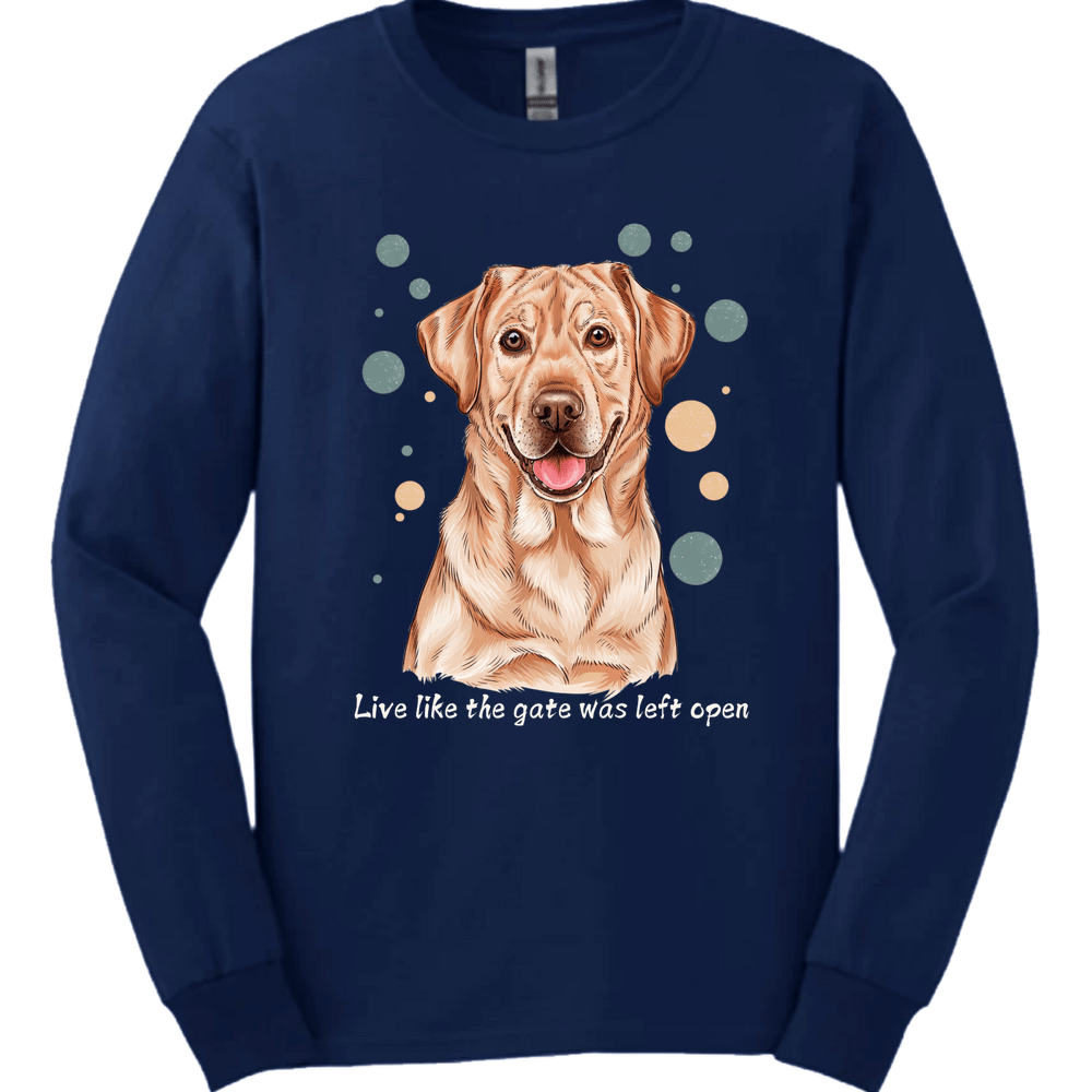 Labrador Retriever - Live Like The Gate Was Left Open Long Sleeve