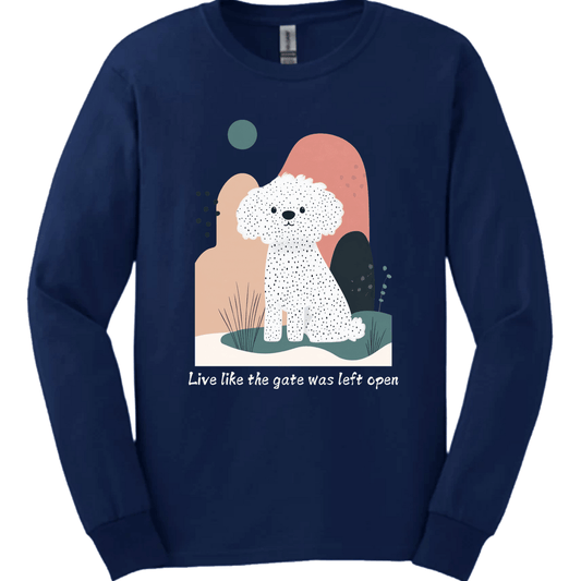 Bichon Frisé - Live Like The Gate Was Left Open Long Sleeve